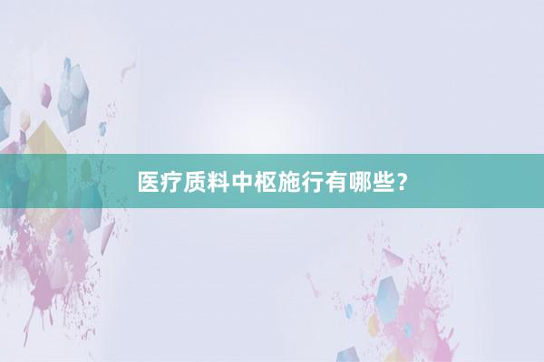 医疗质料中枢施行有哪些?