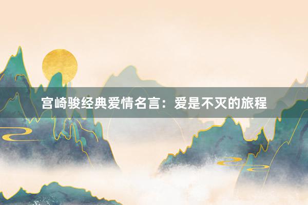 宫崎骏经典爱情名言：爱是不灭的旅程